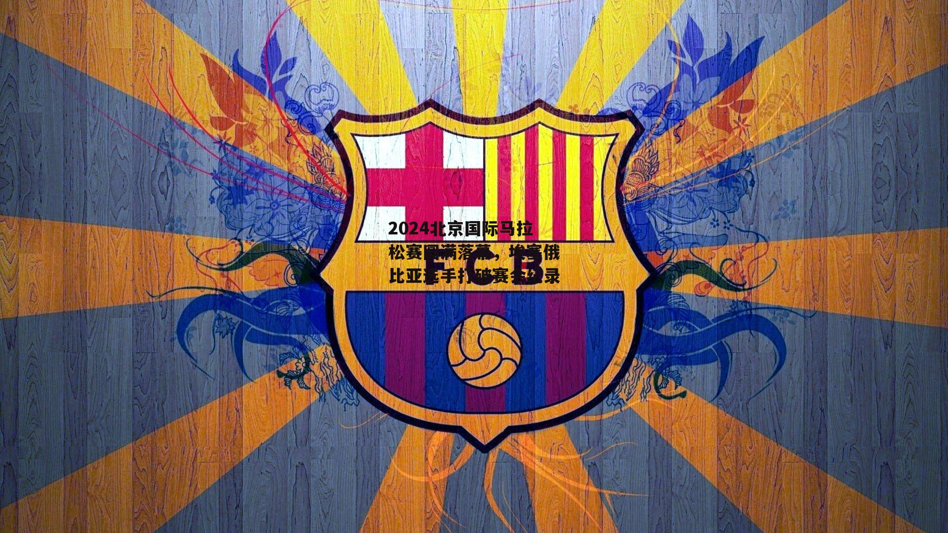 2024北京国际马拉松赛圆满落幕,埃塞俄比亚选手打破赛会纪录