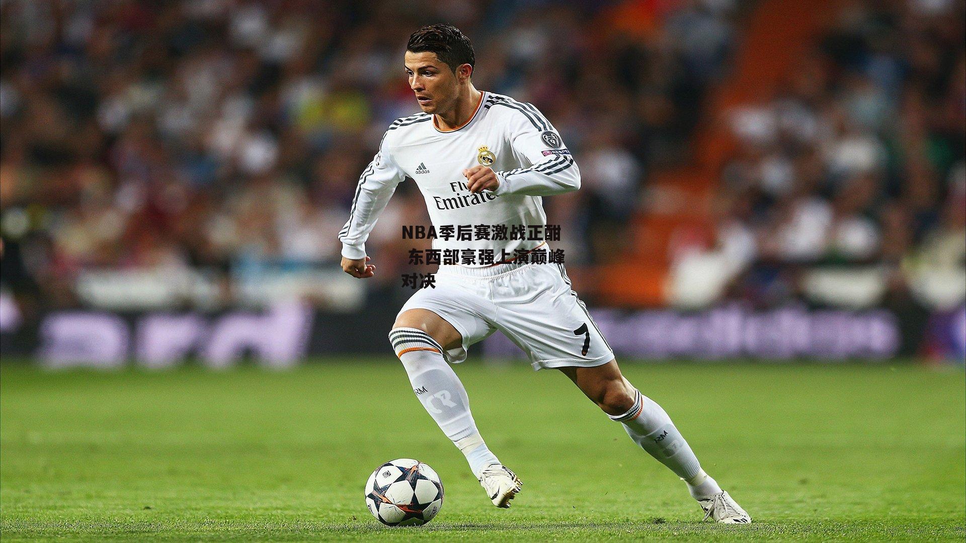 NBA季后赛激战正酣 东西部豪强上演巅峰对决