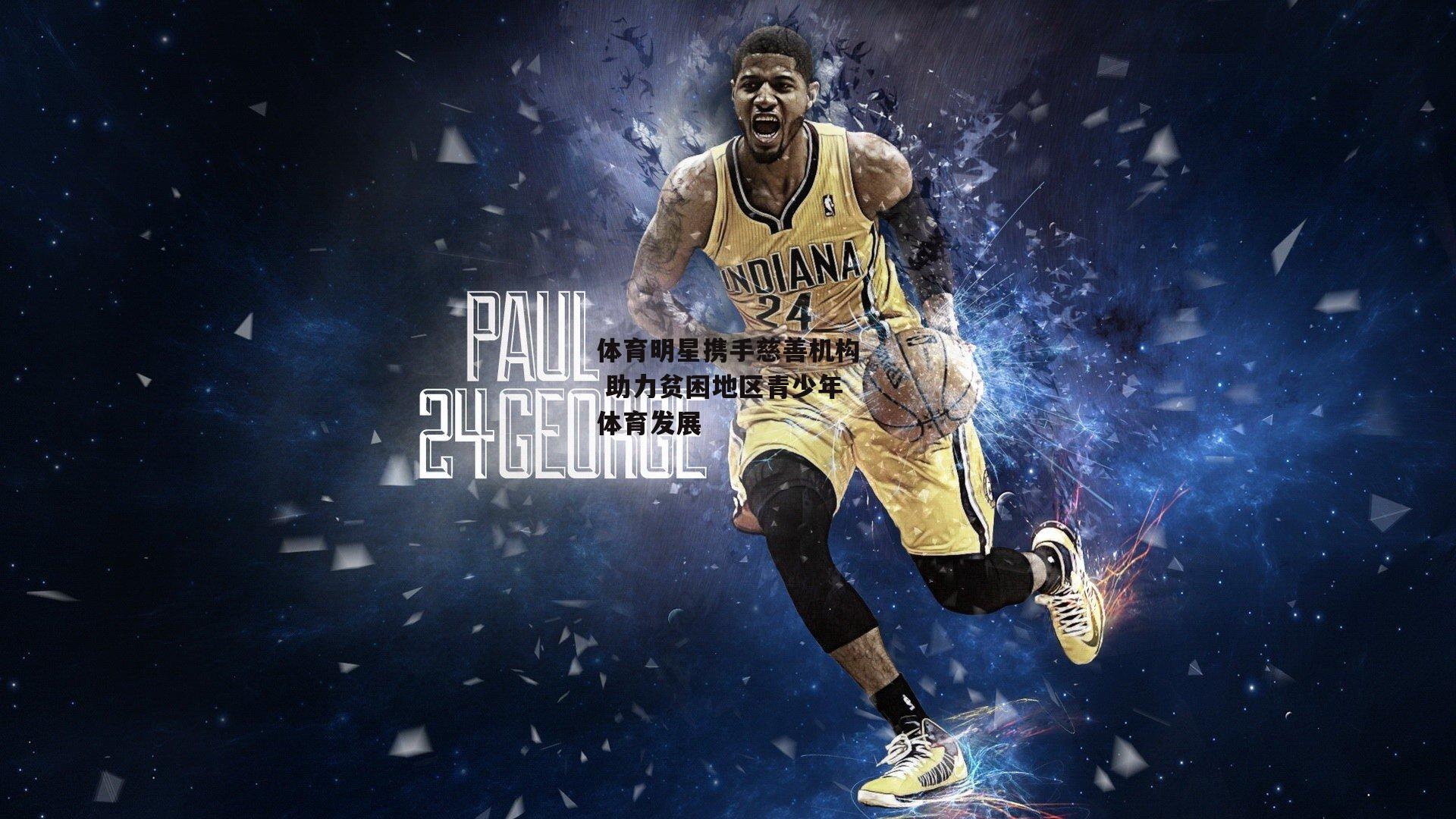 米博体育_体育明星携手慈善机构 助力贫困地区青少年体育发展