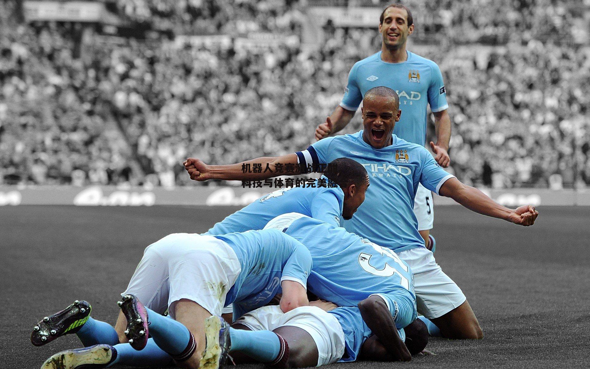 【米博体育官方网站】机器人竞赛激战正酣，科技与体育的完美融合